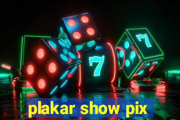 plakar show pix